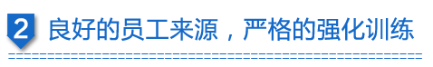 良好的員工來(lái)源，嚴(yán)格的強(qiáng)化訓(xùn)練